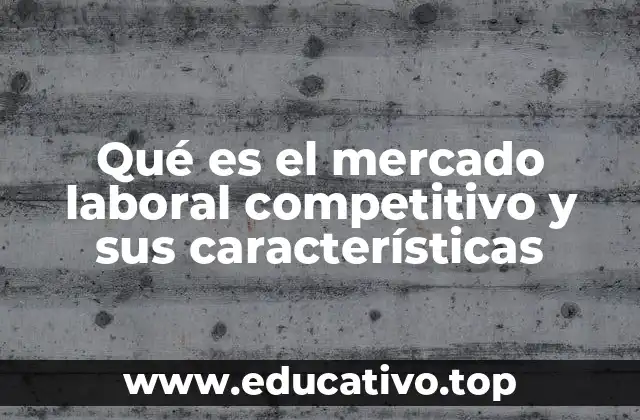Qué es el mercado laboral competitivo y sus características