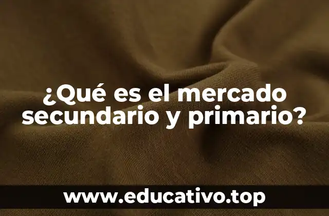 ¿Qué es el mercado secundario y primario?