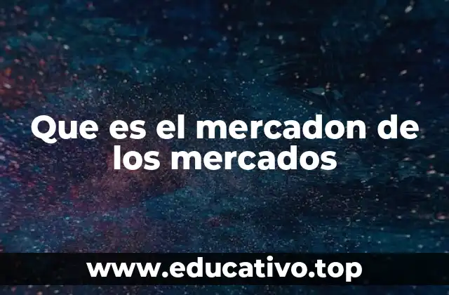Que es el mercadon de los mercados