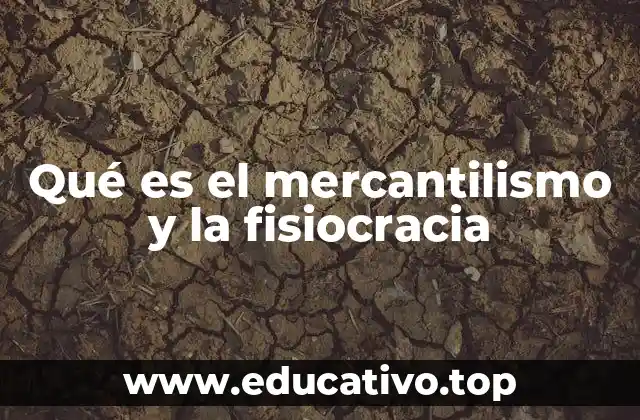 Qué es el mercantilismo y la fisiocracia