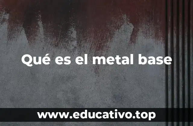 Qué es el metal base