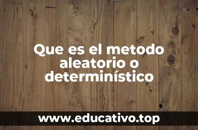 Que es el metodo aleatorio o determinístico
