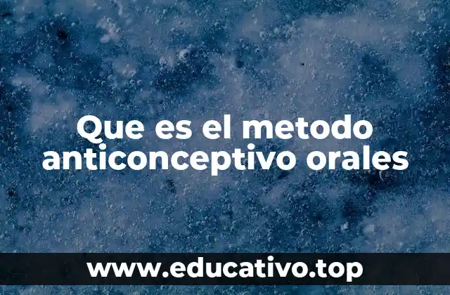 Que es el metodo anticonceptivo orales