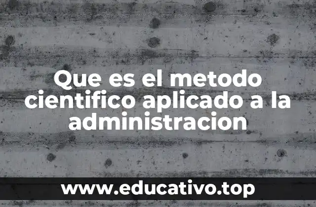 Que es el metodo cientifico aplicado a la administracion