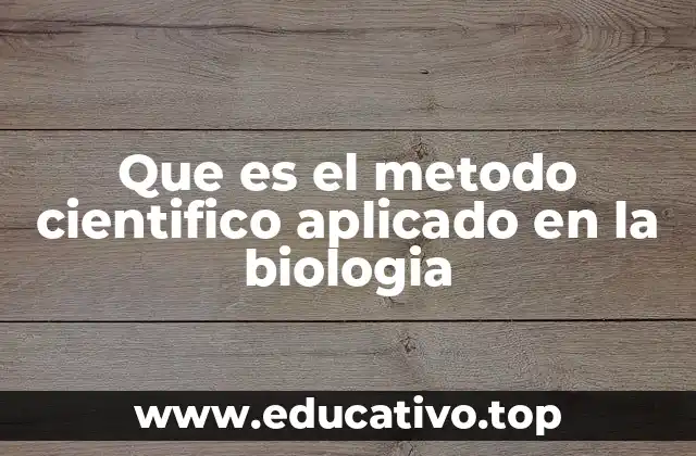 Que es el metodo cientifico aplicado en la biologia