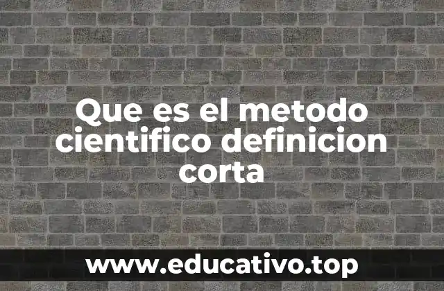Que es el metodo cientifico definicion corta