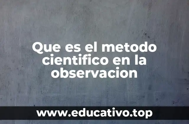Que es el metodo cientifico en la observacion