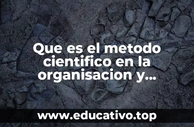 Que es el metodo cientifico en la organisacion y informacion