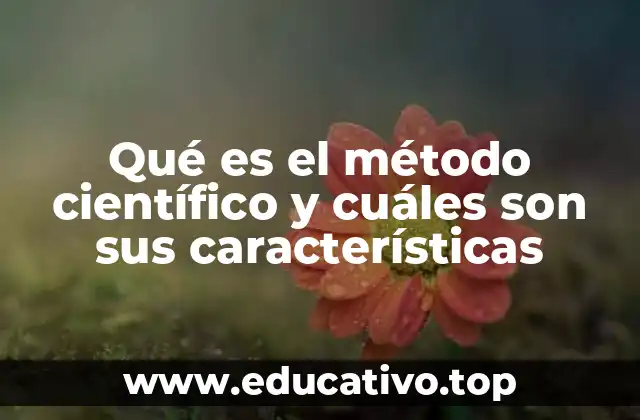 Qué es el método científico y cuáles son sus características