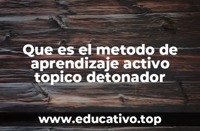 Que es el metodo de aprendizaje activo topico detonador