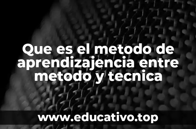 Que es el metodo de aprendizajencia entre metodo y tecnica