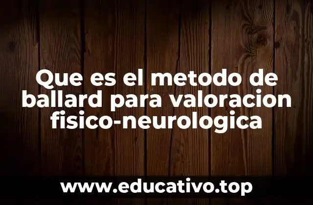 Que es el metodo de ballard para valoracion fisico-neurologica