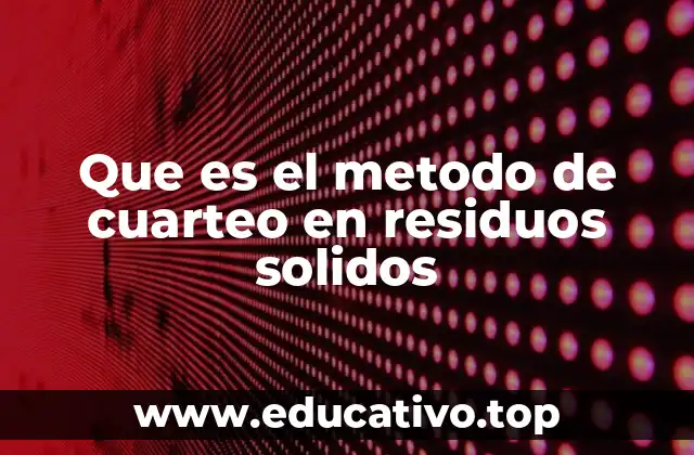 Que es el metodo de cuarteo en residuos solidos