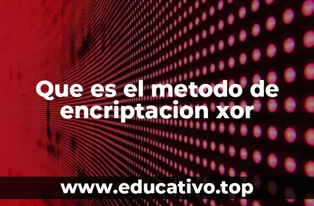 Que es el metodo de encriptacion xor