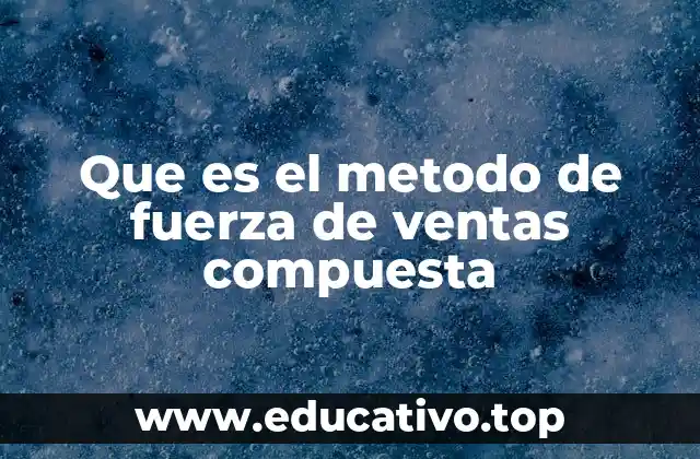 Que es el metodo de fuerza de ventas compuesta