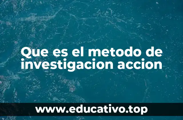 Que es el metodo de investigacion accion