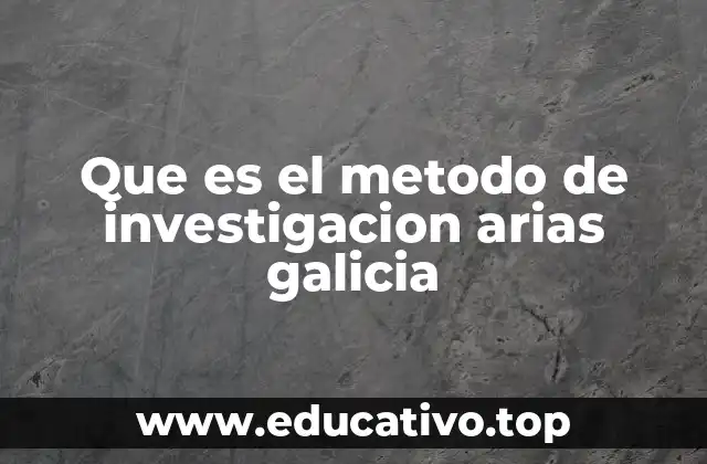 Que es el metodo de investigacion arias galicia