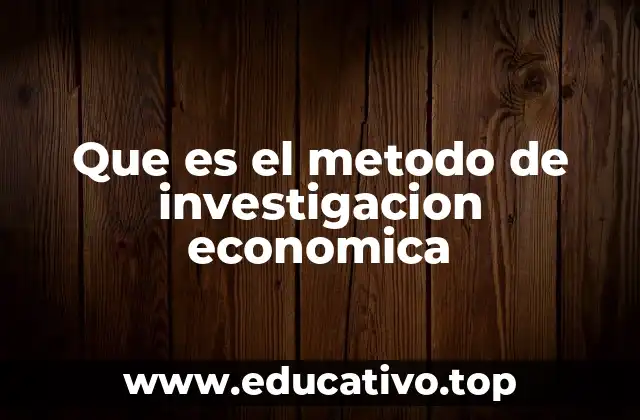 Que es el metodo de investigacion economica
