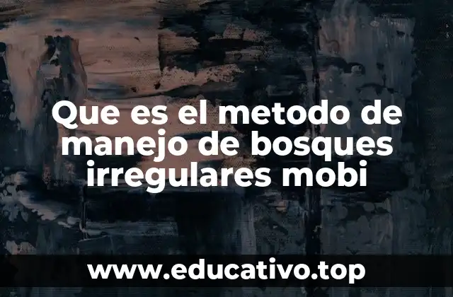 Que es el metodo de manejo de bosques irregulares mobi