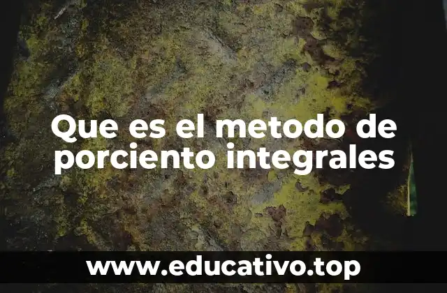 Que es el metodo de porciento integrales