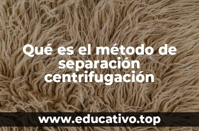 Qué es el método de separación centrifugación