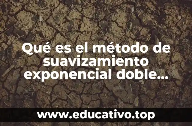 Qué es el método de suavizamiento exponencial doble ventajas