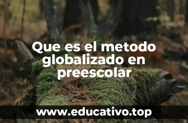 Que es el metodo globalizado en preescolar