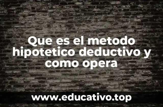 Que es el metodo hipotetico deductivo y como opera
