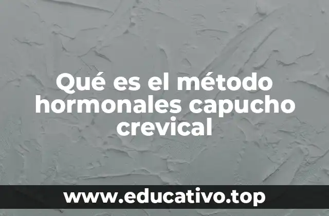 Qué es el método hormonales capucho crevical