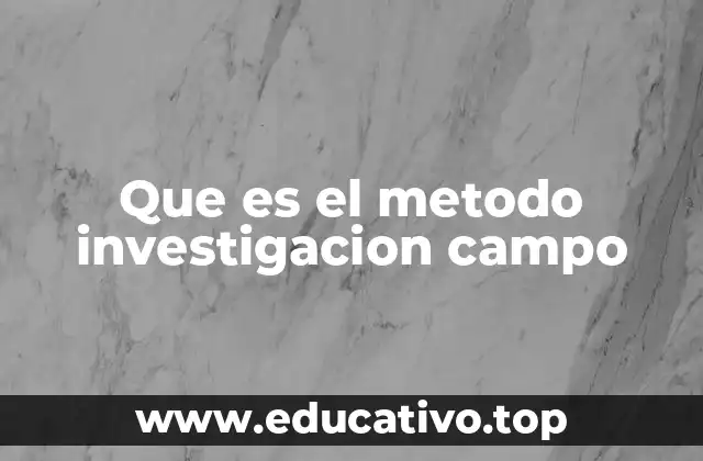 Que es el metodo investigacion campo