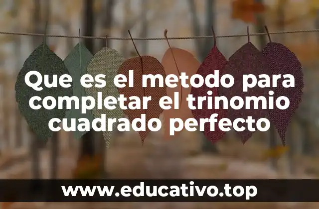 Que es el metodo para completar el trinomio cuadrado perfecto
