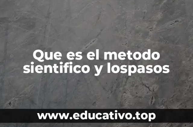 Que es el metodo sientifico y lospasos
