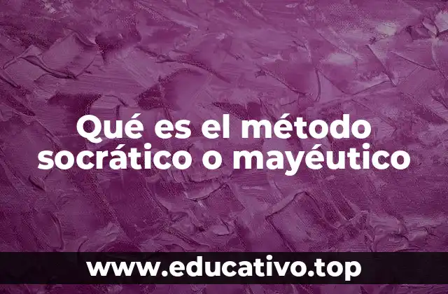 Qué es el método socrático o mayéutico
