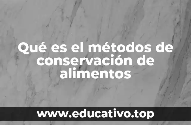 Qué es el métodos de conservación de alimentos