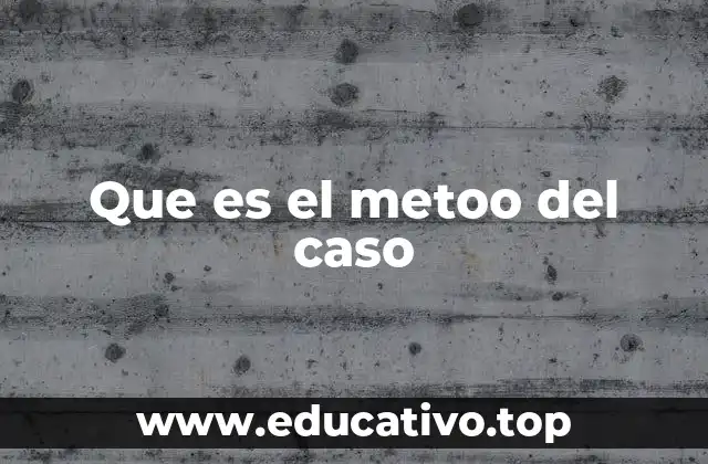 Que es el metoo del caso