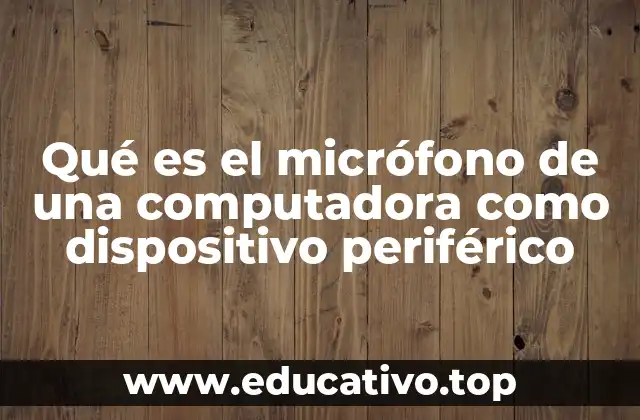 Qué es el micrófono de una computadora como dispositivo periférico