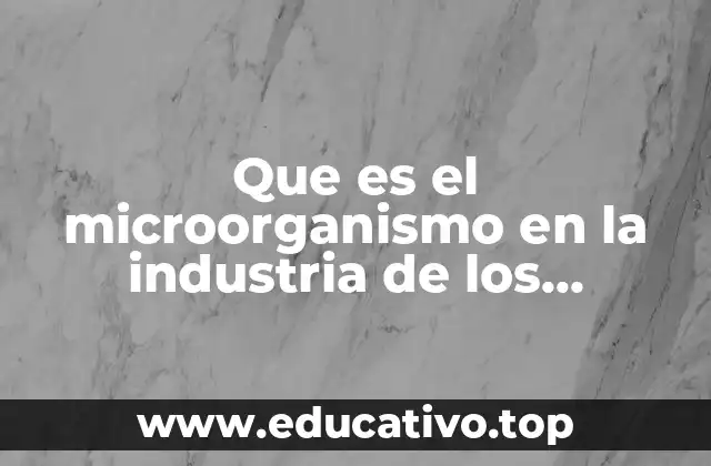 Que es el microorganismo en la industria de los alimentos