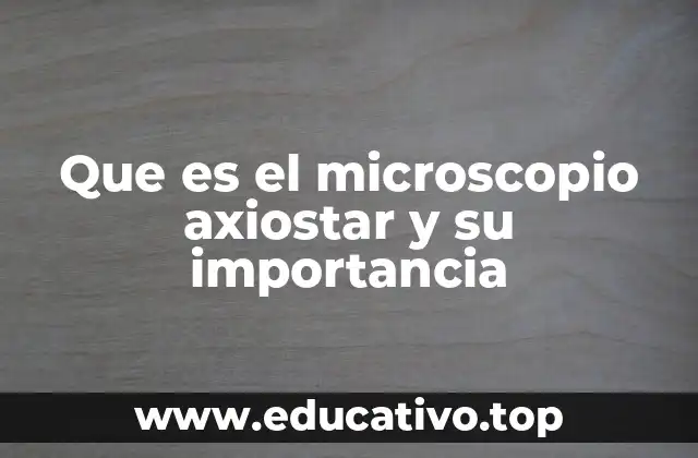 Que es el microscopio axiostar y su importancia