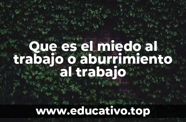 Que es el miedo al trabajo o aburrimiento al trabajo