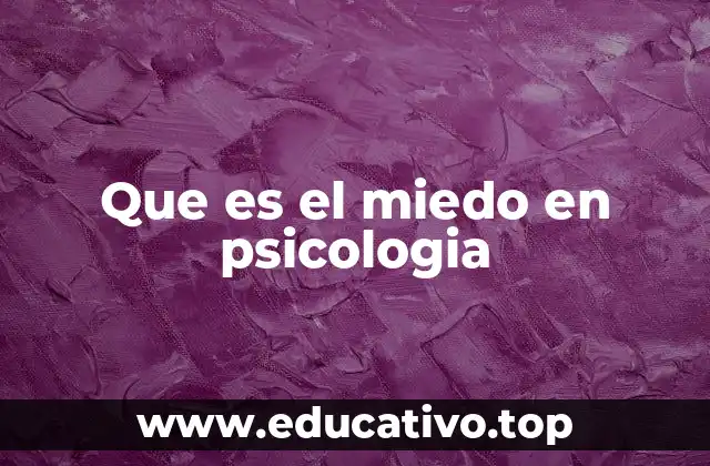 Que es el miedo en psicologia
