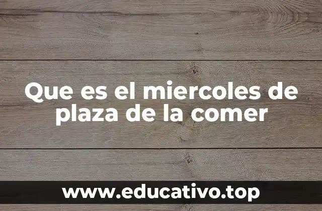 Que es el miercoles de plaza de la comer