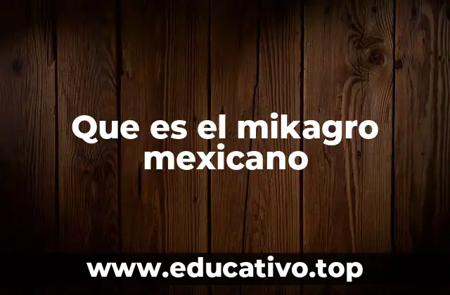 Que es el mikagro mexicano