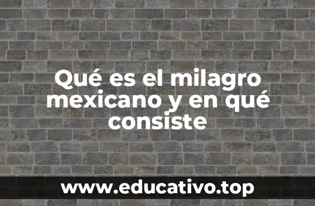 Qué es el milagro mexicano y en qué consiste
