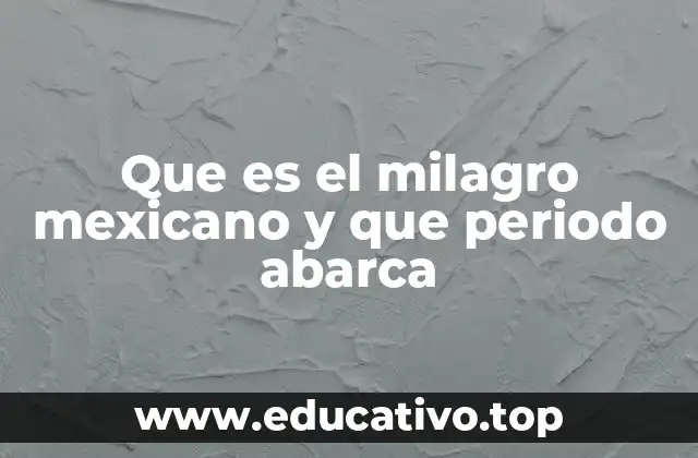 Que es el milagro mexicano y que periodo abarca