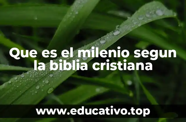 Que es el milenio segun la biblia cristiana