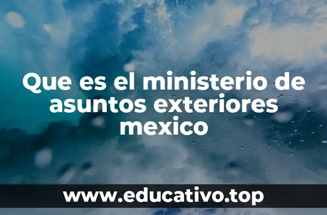 Que es el ministerio de asuntos exteriores mexico