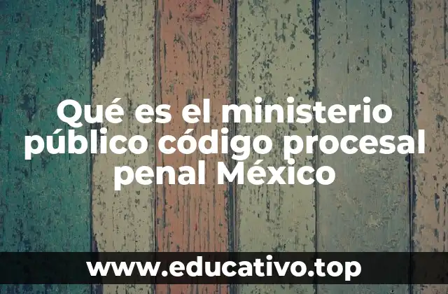 El papel del ministerio público en el sistema de justicia penal mexicano