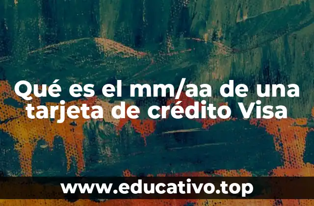 Qué es el mm/aa de una tarjeta de crédito Visa
