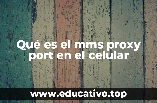 Qué es el mms proxy port en el celular