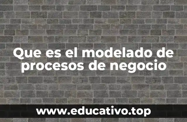 Que es el modelado de procesos de negocio